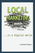 Local Marketing in a Digital World: How To Ditch the Yellow Pages, and Drive More Traffic To Your Local Business Than You Ever Thought Possible!