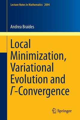 Local Minimization, Variational Evolution and  -Convergence - Braides, Andrea