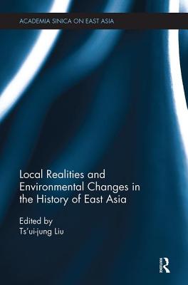 Local Realities and Environmental Changes in the History of East Asia - Liu, Ts'ui-Jung (Editor)