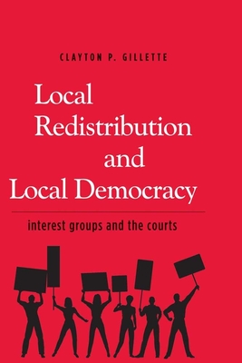 Local Redistribution and Local Democracy: Interest Groups and the Courts - Gillette, Clayton P