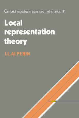 Local Representation Theory: Modular Representations as an Introduction to the Local Representation Theory of Finite Groups - Alperin, J. L.