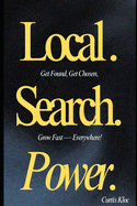 Local. Search. Power: Get Found, Get Chosen, Grow Fast - Everywhere.