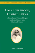 Local Selfhood, Global Turns: Akshay Kumar Dutta and Bengali Intellectual History in the Nineteenth Century