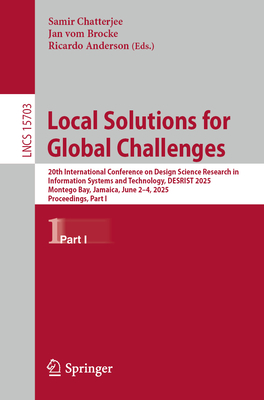 Local Solutions for Global Challenges: 20th International Conference on Design Science Research in Information Systems and Technology, DESRIST 2025, Montego Bay, Jamaica, June 2-4, 2025, Proceedings, Part I - Chatterjee, Samir (Editor), and vom Brocke, Jan (Editor), and Anderson, Ricardo (Editor)