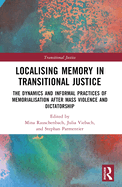 Localising Memory in Transitional Justice: The Dynamics and Informal Practices of Memorialisation after Mass Violence and Dictatorship