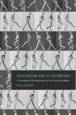 Localization and Its Discontents: A Genealogy of Psychoanalysis and the Neuro Disciplines - Guenther, Katja, Professor