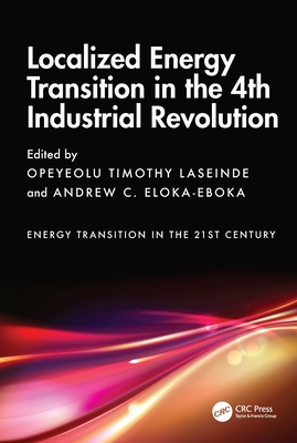 Localized Energy Transition in the 4th Industrial Revolution - Laseinde, Opeyeolu Timothy (Editor), and Eloka-Eboka, Andrew C (Editor)