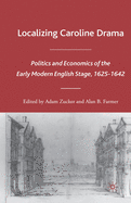 Localizing Caroline Drama: Politics and Economics of the Early Modern English Stage, 1625-1642