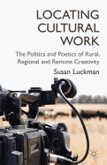 Locating Cultural Work: The Politics and Poetics of Rural, Regional and Remote Creativity