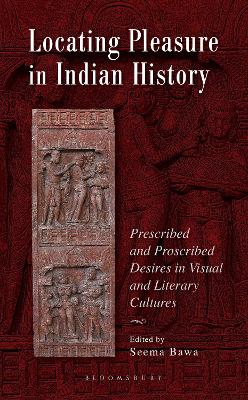 Locating Pleasure in Indian History: Prescribed and Proscribed Desires in Visual and Literary Cultures - Bawa, Seema