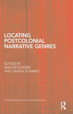 Locating Postcolonial Narrative Genres - Goebel, Walter (Editor), and Schabio, Saskia (Editor)