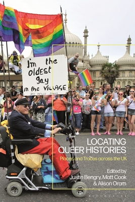 Locating Queer Histories: Places and Traces across the UK - Cook, Matt (Editor), and Oram, Alison (Editor), and Bengry, Justin (Editor)
