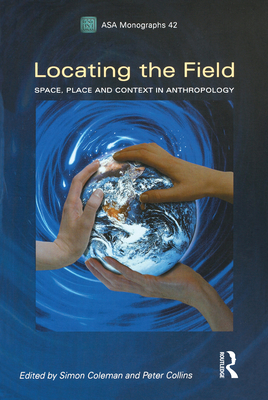 Locating the Field: Space, Place and Context in Anthropology - Coleman, Simon, Professor (Editor), and Collins, Peter, Dr. (Editor)