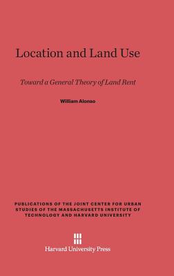 Location and Land Use: Toward a General Theory of Land Rent - Alonso, William