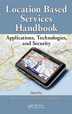 Location-Based Services Handbook: Applications, Technologies, and Security - Ahson, Syed (Editor), and Ilyas, Mohammad (Editor)