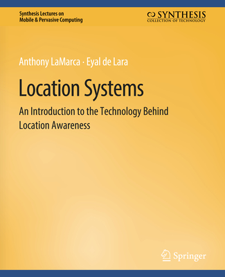 Location Systems: An Introduction to the Technology Behind Location Awareness - LaMarca, Anthony, and Lara, Eyal de
