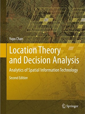 Location Theory and Decision Analysis: Analytics of Spatial Information Technology - Chan, Yupo