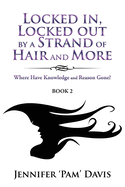 Locked in, Locked Out by a Strand of Hair and More: Where Have Knowledge and Reason Gone? (Book 1)