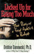 Locked Up for Eating Too Much: The Diary of a Food Addict in Rehab