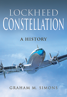 Lockheed Constellation: A History - Simons, Graham M