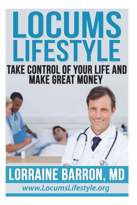 Locums Lifestyle: Take Control of Your Life and Make Great Money - Barron M D, Lorraine