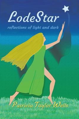 LodeStar: reflections of light and dark - Wells, Patricia Taylor