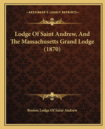 Lodge Of Saint Andrew, And The Massachusetts Grand Lodge (1870)