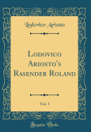 Lodovico Ariosto's Rasender Roland, Vol. 3 (Classic Reprint)