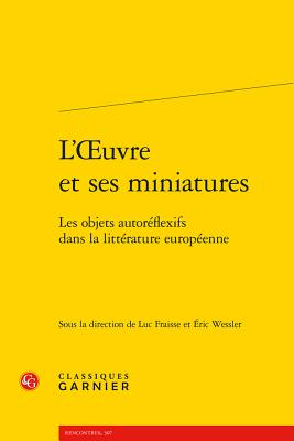 L'Oeuvre Et Ses Miniatures: Les Objets Autoreflexifs Dans La Litterature Europeenne - Fraisse, Luc (Editor), and Wessler, Eric (Editor)