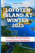 Lofoten Island at Winter 2025: Fun Things To do At Lofoten Island, Norway This Winter