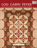 Log Cabin Fever: Innovative Designs for Traditional Quilting