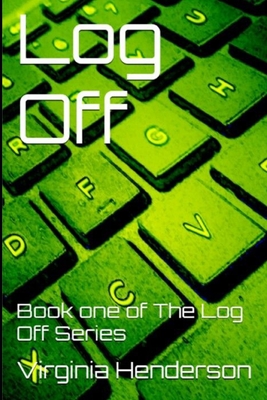 Log Off: Book one of The Log Off Series - Henderson, Virginia