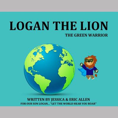 Logan the Lion: The Green Warrior - Allen, Jessica, and Allen, Eric