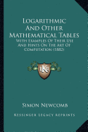 Logarithmic And Other Mathematical Tables: With Examples Of Their Use And Hints On The Art Of Computation (1882)