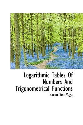 Logarithmic Tables Of Numbers And Trigonometrical Functions - Vega, Baron Von