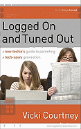 Logged on and Tuned Out: A Non-Techie's Guide to Parenting a Tech-Savvy Generation - Courtney, Vicki