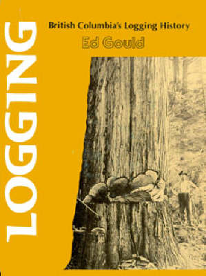 Logging : British Columbia's logging history. - Gould, Ed