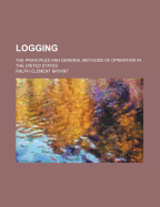 Logging; The Principles and General Methods of Operation in the United States