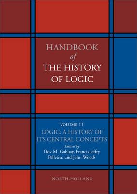 Logic: A History of its Central Concepts - Gabbay, Dov M. (Editor), and Pelletier, Francis Jeffry (Editor), and Woods, John (Editor)