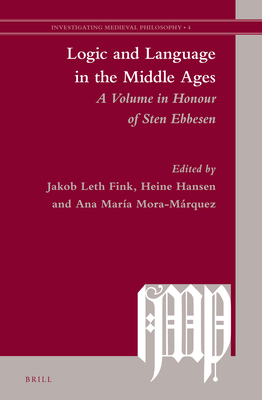 Logic and Language in the Middle Ages: A Volume in Honour of Sten Ebbesen - Fink, Jakob Leth, and Hansen, Heine, and Mora-Marquez, Ana Mara