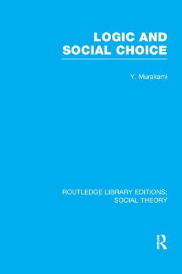 Logic and Social Choice (RLE Social Theory) - Murakami, Yasusuke