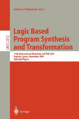 Logic Based Program Synthesis and Transformation: 11th International Workshop, Lopstr 2001, Paphos, Cyprus, November 28-30, 2001. Selected Papers - Pettorossi, Alberto (Editor)
