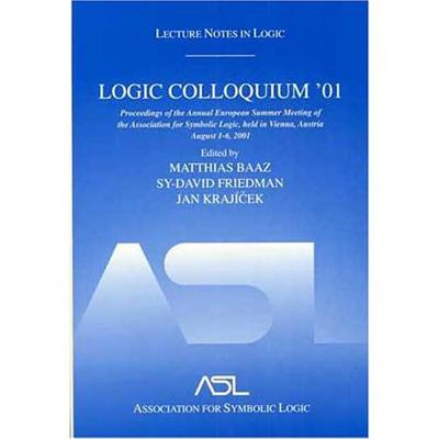 Logic Colloquium '01: Lecture Notes in Logic, 20 - Baaz, Matthias (Editor), and Friedman, Sy-David (Editor), and Krajcek, Jan (Editor)