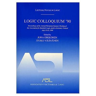 Logic Colloquium '90: Proceedings of the Annual European Summer Meeting of the Association for Symbolic Logic, Held in Helsinki, Finland, July 15-22, 1990 - Oikkonen, Juha (Editor), and Vaananen, Jouko (Editor)