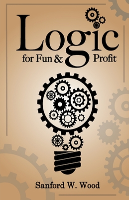 Logic for Fun & Profit - Wood, Sanford W, and Johnston, Danielle (Cover design by)