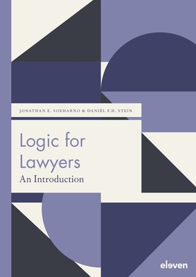 Logic for Lawyers: An Introduction - Soeharno, Jonathan E, and Stein, Danil F H