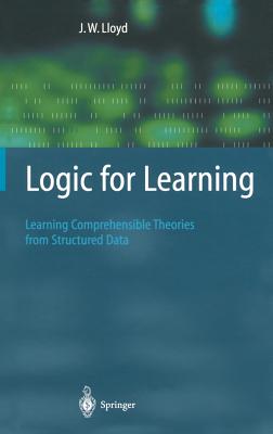 Logic for Learning: Learning Comprehensible Theories from Structured Data - Lloyd, John W