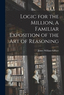 Logic for the Million, A Familiar Exposition of the Art of Reasoning