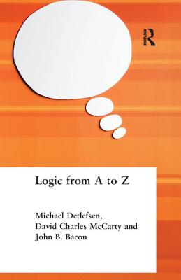 Logic from A to Z: The Routledge Encyclopedia of Philosophy Glossary of Logical and Mathematical Terms - Bacon, John B., and Detlefsen, Michael, and McCarty, David Charles