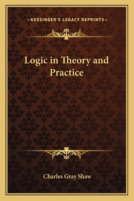 Logic in Theory and Practice - Shaw, Charles Gray